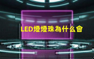 LED燈燈珠為什么會燒壞 led燈一個燈珠是多少瓦